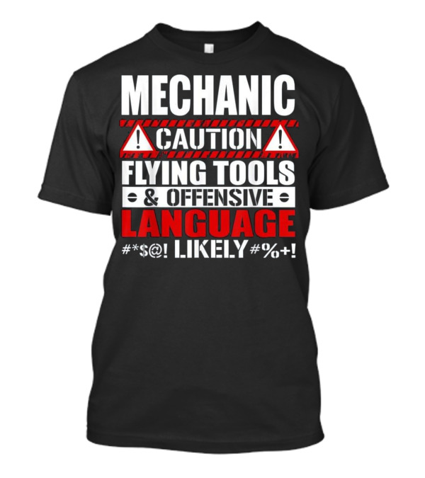 MECHANIC CAUTION FLYING TOOLS OFFENSIVE LANGUAGE #%+ LIKELY T-Shirt