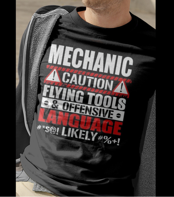 MECHANIC CAUTION FLYING TOOLS OFFENSIVE LANGUAGE #%+ LIKELY T-Shirt
