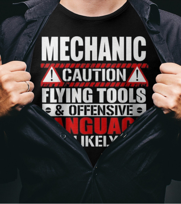 MECHANIC CAUTION FLYING TOOLS OFFENSIVE LANGUAGE #%+ LIKELY T-Shirt