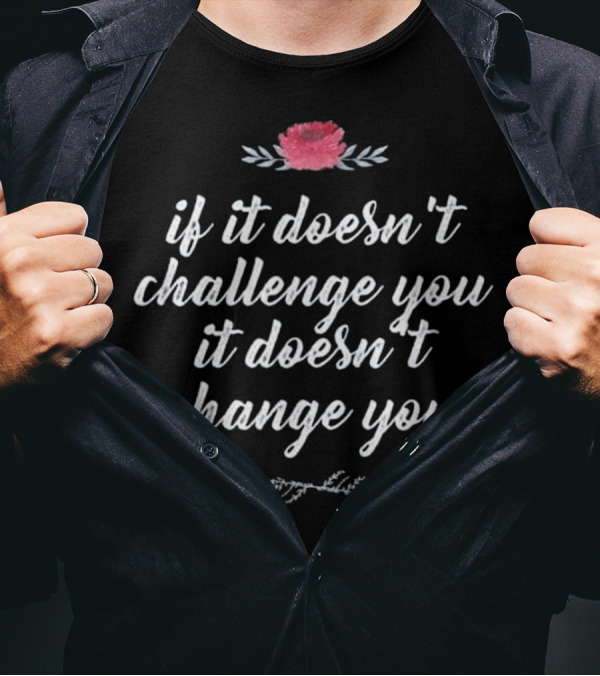 If It Doesn't Challenge You It Doesn't Change You Floral Motivation T-Shirt