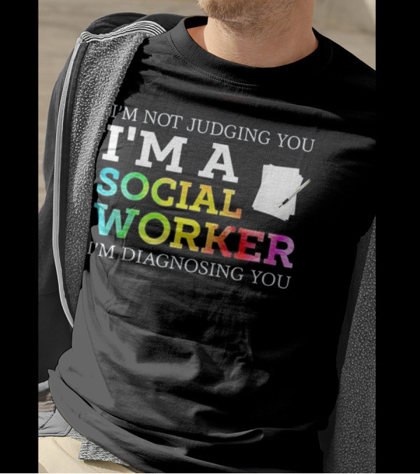 I'm Not Judging You I'm A Social Worker I'm Diagnosing You T-Shirt