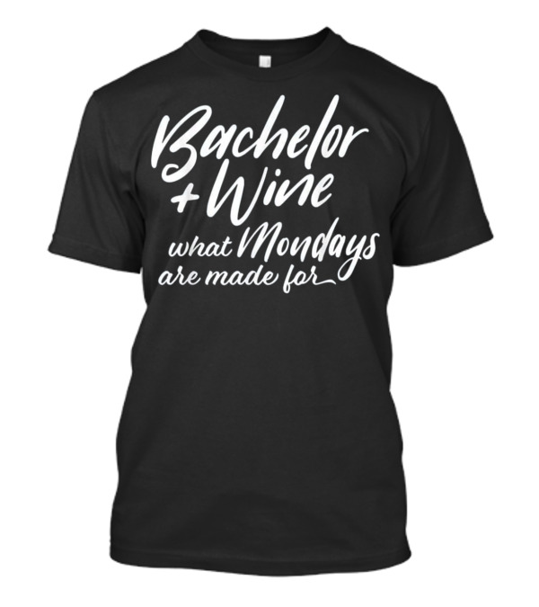 Bachelor And Wine What Mondays Are Made For T-Shirt