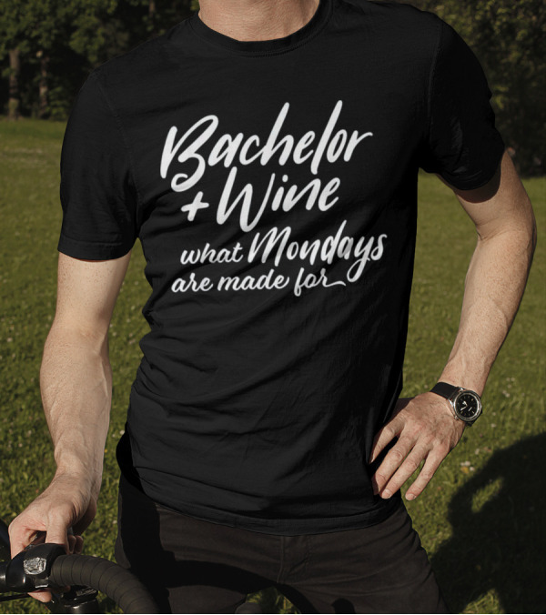 Bachelor And Wine What Mondays Are Made For T-Shirt