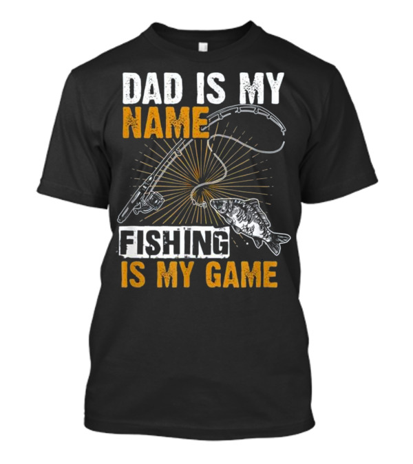 Dad Is My Name Fishing Is My Game Rod And Fish T-Shirt