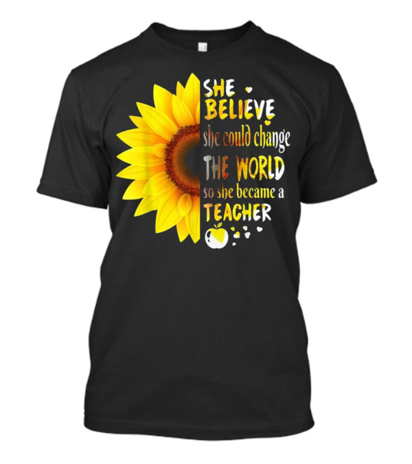 She Believed She Could Change The World So She Became A Teacher Sunflower And Apple T-Shirt