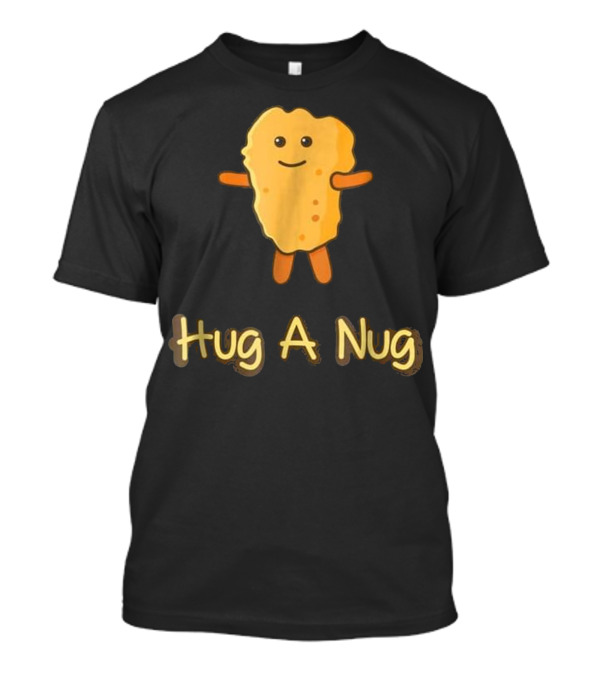 Hug A Nug Funny Chicken Nugget T-Shirt