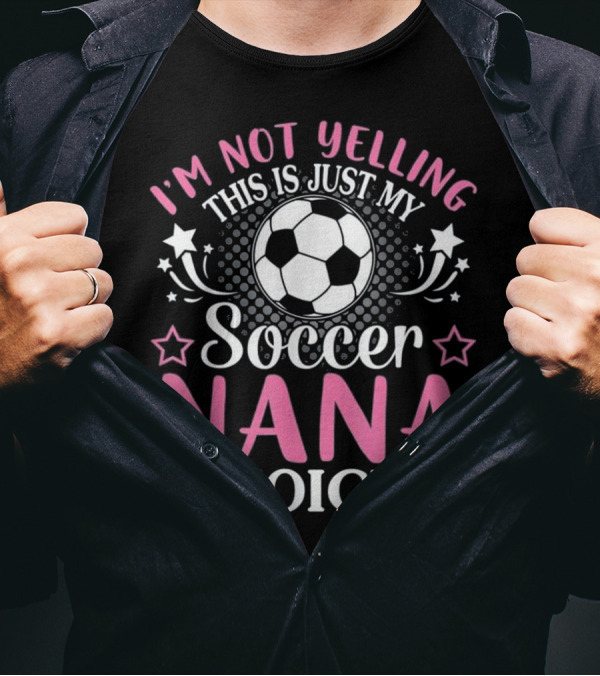 I'm Not Yelling This Is Just My Soccer Nana Voice T-Shirt