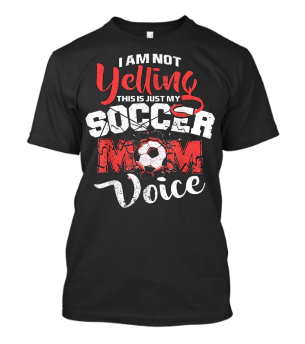 I Am Not Yelling This Is Just My Soccer Mom Voice T-Shirt