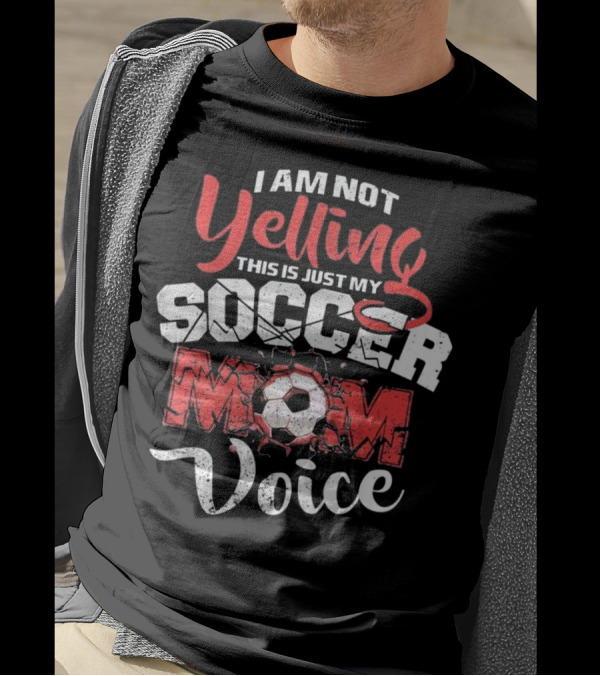 I Am Not Yelling This Is Just My Soccer Mom Voice T-Shirt
