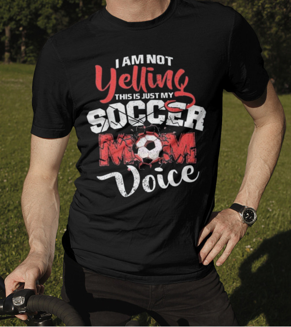 I Am Not Yelling This Is Just My Soccer Mom Voice T-Shirt