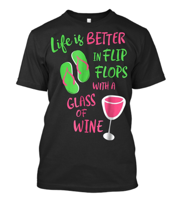 Life Is Better In Flip Flops With A Glass Of Wine T-Shirt