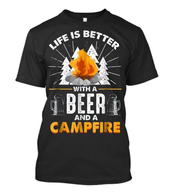Life Is Better With A Beer And A Campfire With Trees And Mugs T-Shirt