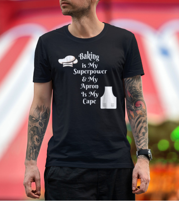 Premium T-Shirt: Baking Is My Superpower and My Apron Is My Cape Chef Hat Apron T-Shirt Baking Is My Superpower and My Apron Is My Cape Chef Hat Apron T-Shirt