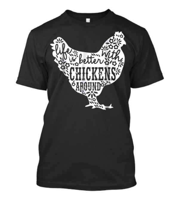 Life Is Better With Chickens Around T-Shirt