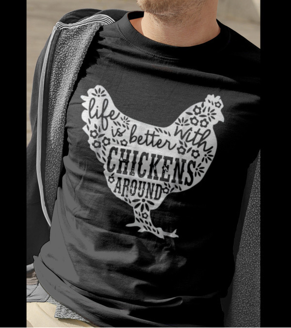 Life Is Better With Chickens Around T-Shirt