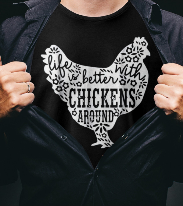 Life Is Better With Chickens Around T-Shirt