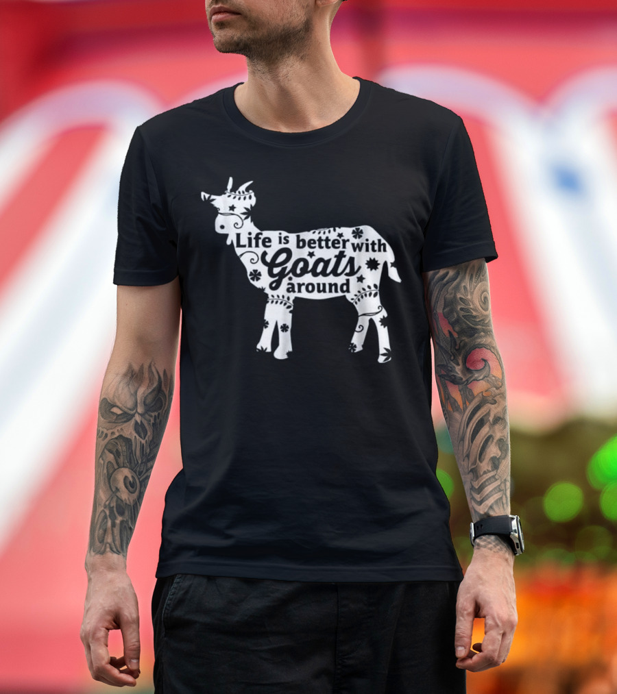 Life Is Better With Goats Around Farm Farming T-Shirt