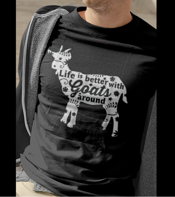Life Is Better With Goats Around Farm Farming T-Shirt