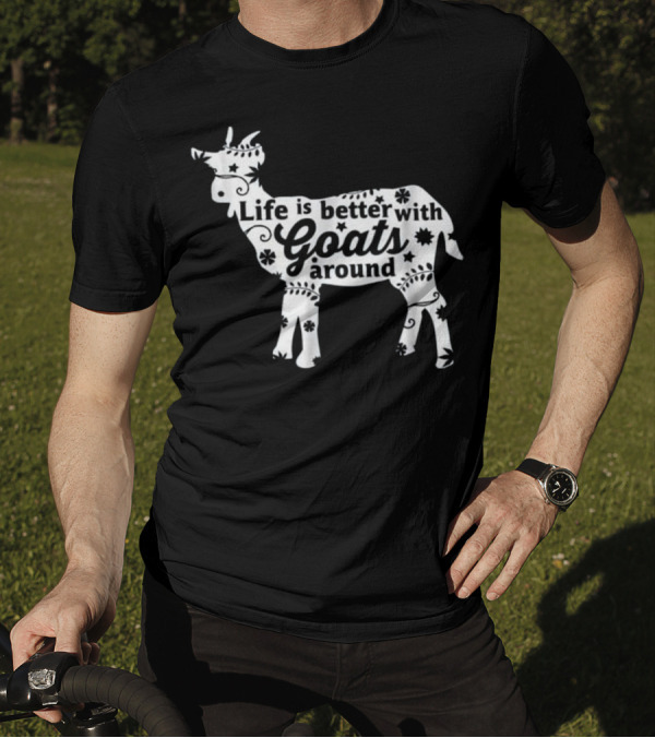 Life Is Better With Goats Around Farm Farming T-Shirt