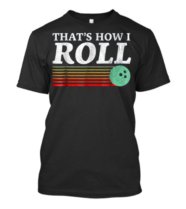 THAT'S HOW I ROLL Bowling Ball Retro Stripes T-Shirt