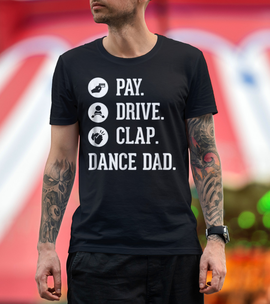 Pay Drive Clap Dance Dad T-Shirt