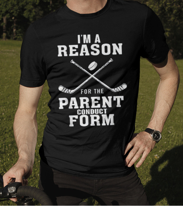 I'm A Reason For The Parent Conduct Form Hockey T-Shirt