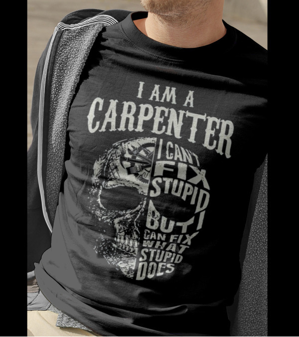 I Am A Carpenter I Can't Fix Stupid But I Can Fix What Stupid Does Skull T-Shirt