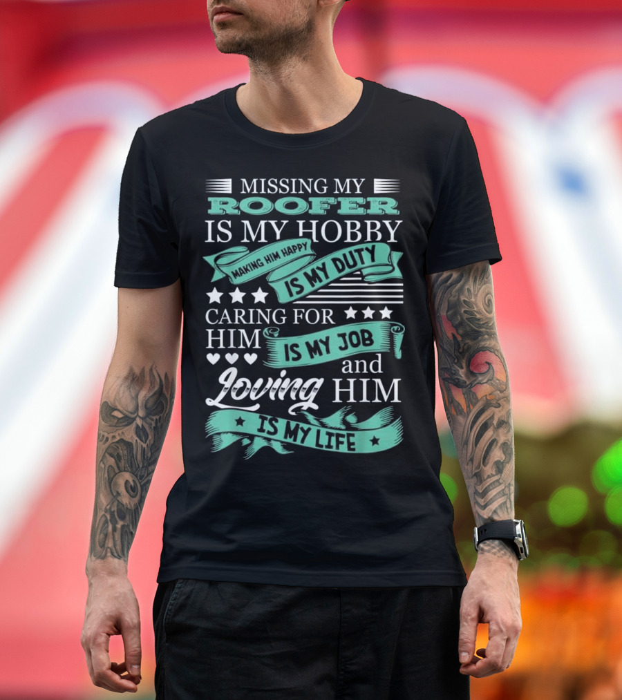 Missing My Roofer Is My Hobby Making Him Happy Is My Duty Caring for Him Is My Job and Loving Him Is My Life T-Shirt