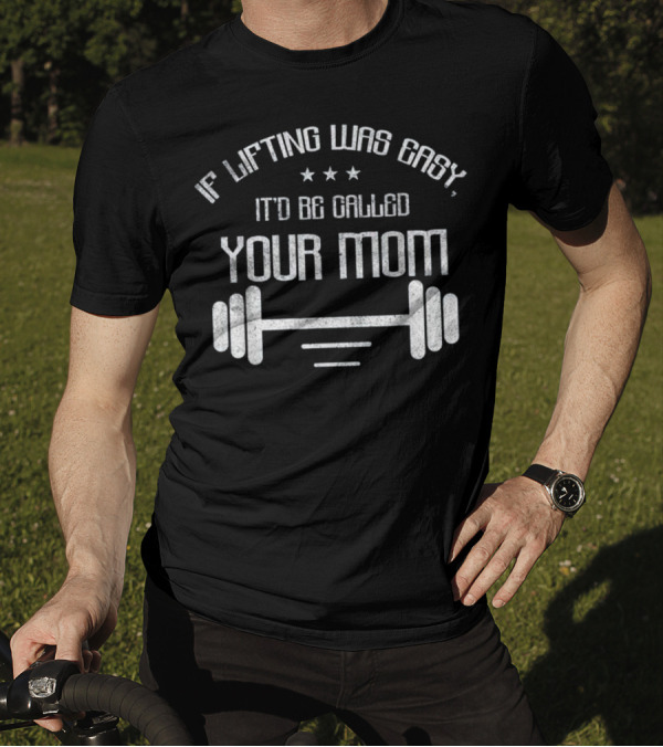 If Lifting Was Easy It'd Be Called Your Mom Barbell Stars T-Shirt