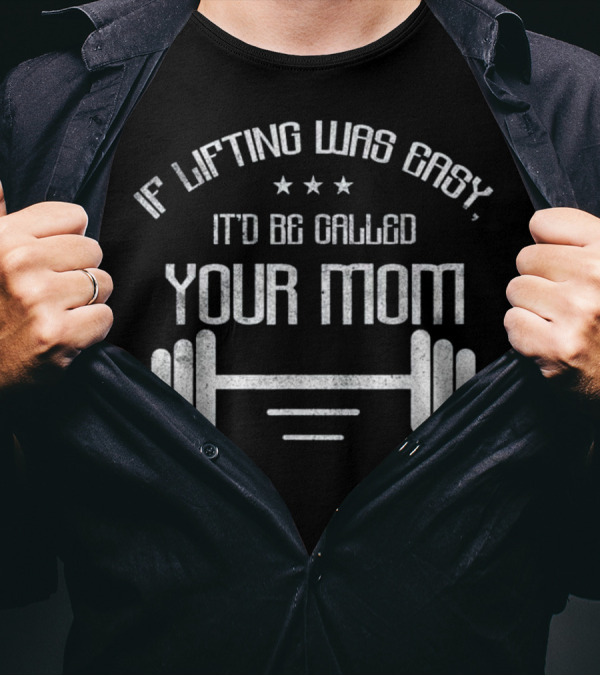 If Lifting Was Easy It'd Be Called Your Mom Barbell Stars T-Shirt