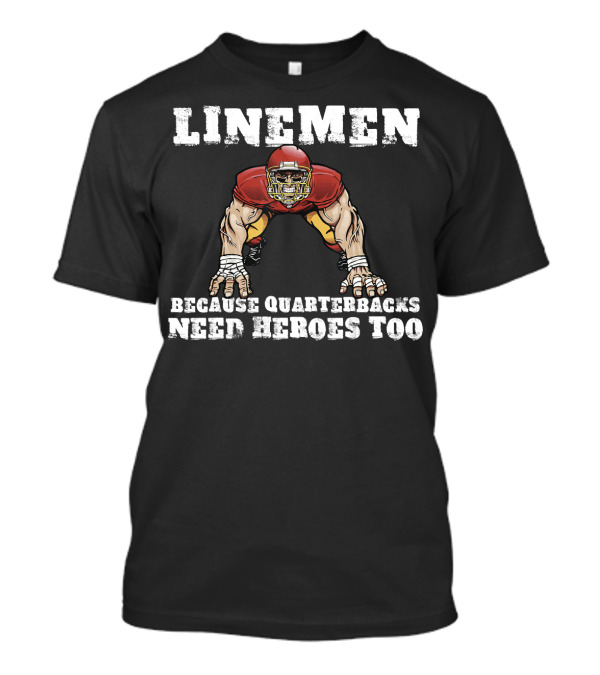 Linemen Because Quarterbacks Need Heroes Too Football Player T-Shirt