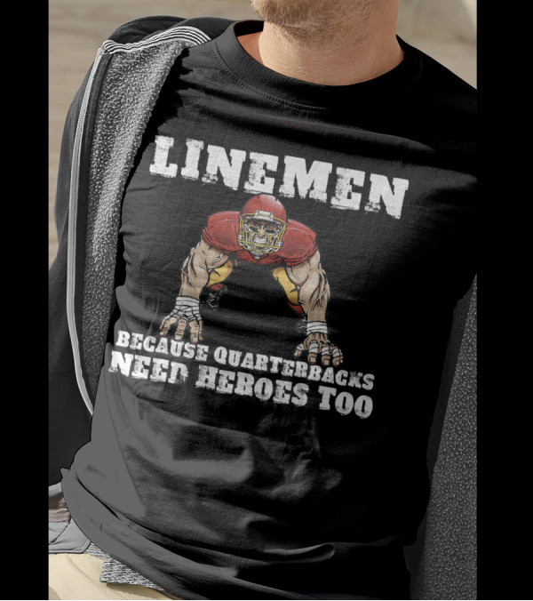 Linemen Because Quarterbacks Need Heroes Too Football Player T-Shirt
