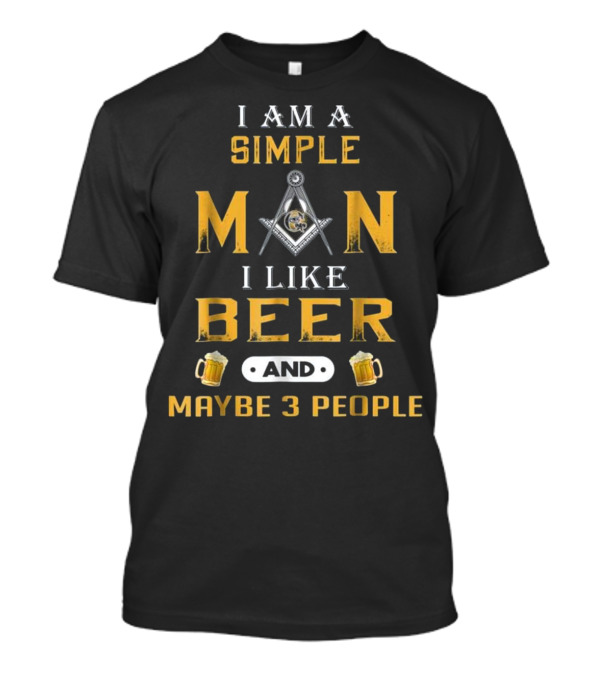 I Am A Simple Man I Like Beer And Maybe 3 People T-Shirt