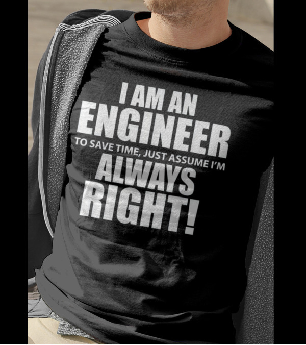 I Am An Engineer Assume I'm Always Right T-Shirt