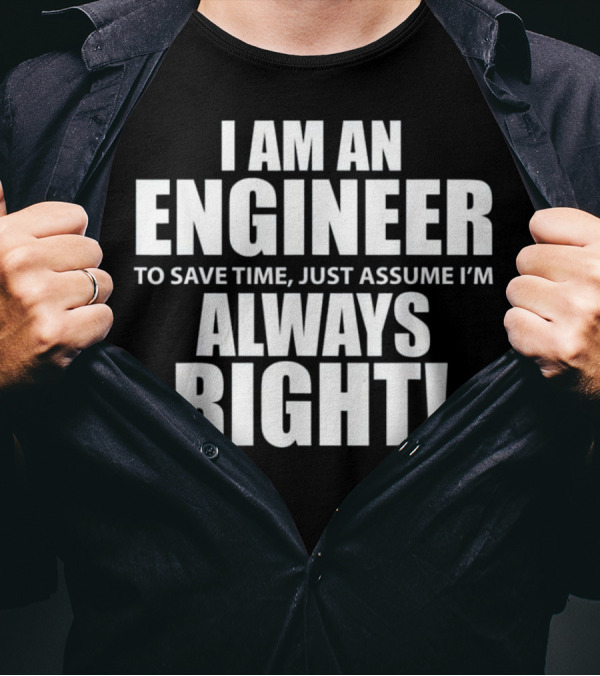I Am An Engineer Assume I'm Always Right T-Shirt