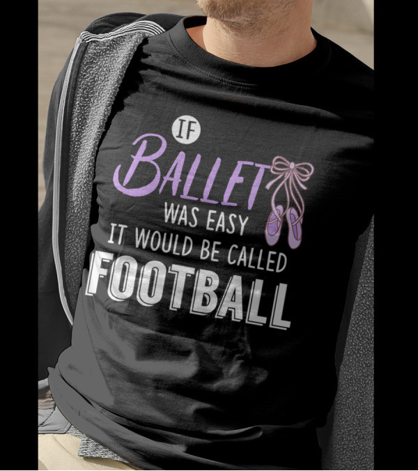 If Ballet Was Easy It Would Be Called Football Ballet Shoes T-Shirt