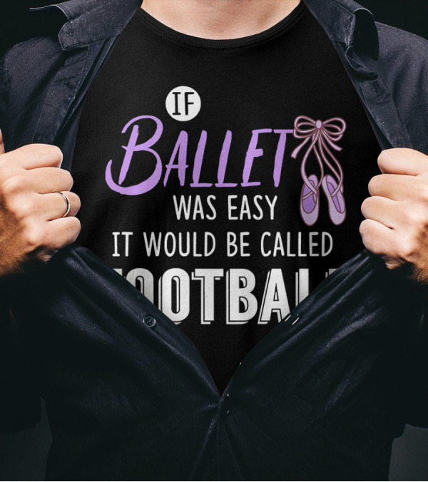 If Ballet Was Easy It Would Be Called Football Ballet Shoes T-Shirt