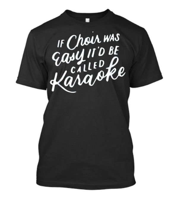 If Choir Was Easy It'd Be Called Karaoke T-Shirt