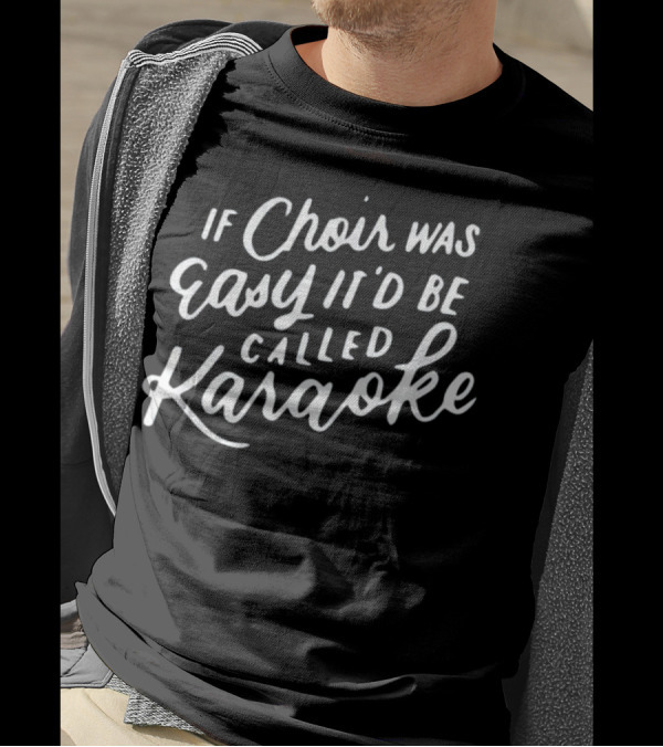 If Choir Was Easy It'd Be Called Karaoke T-Shirt