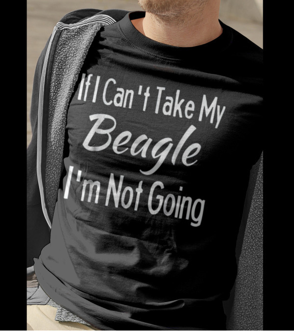 If I Can't Take My Beagle I'm Not Going Funny Pet Dogs T-Shirt