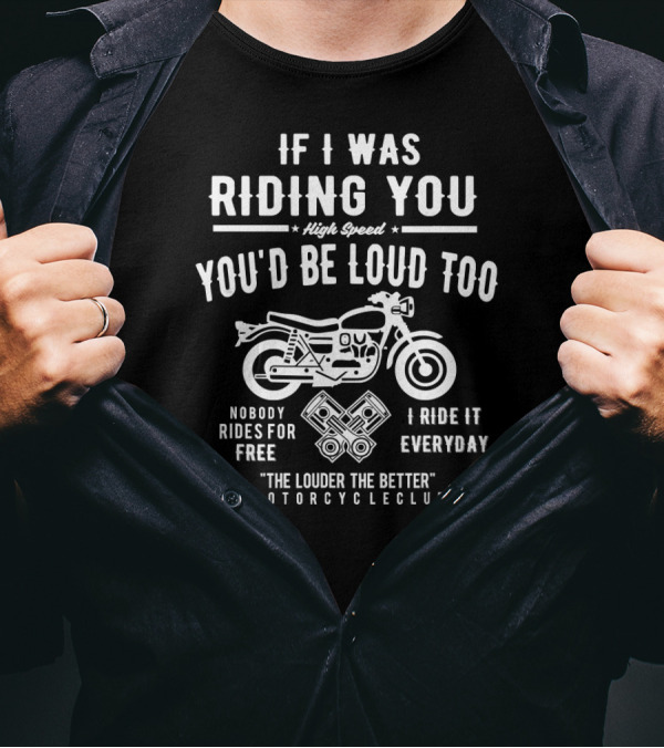 If I Was Riding You High Speed Nobody Rides For Free I Ride It Everyday Motorcycle Club T-Shirt