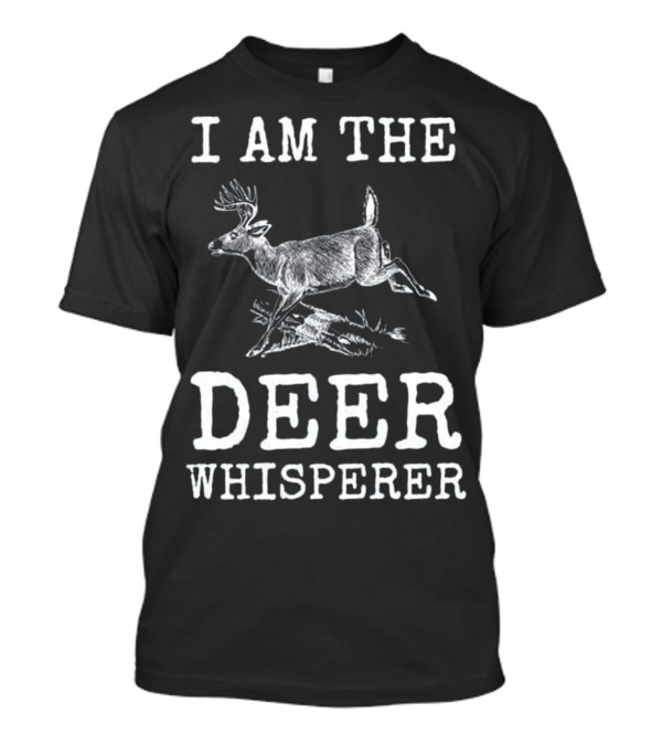 I Am The Deer Whisperer Fun White Shirt Text And Image T-Shirt