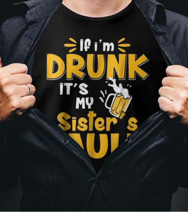 If I'm Drunk It's My Sister's Fault Funny Beer Mug T-Shirt