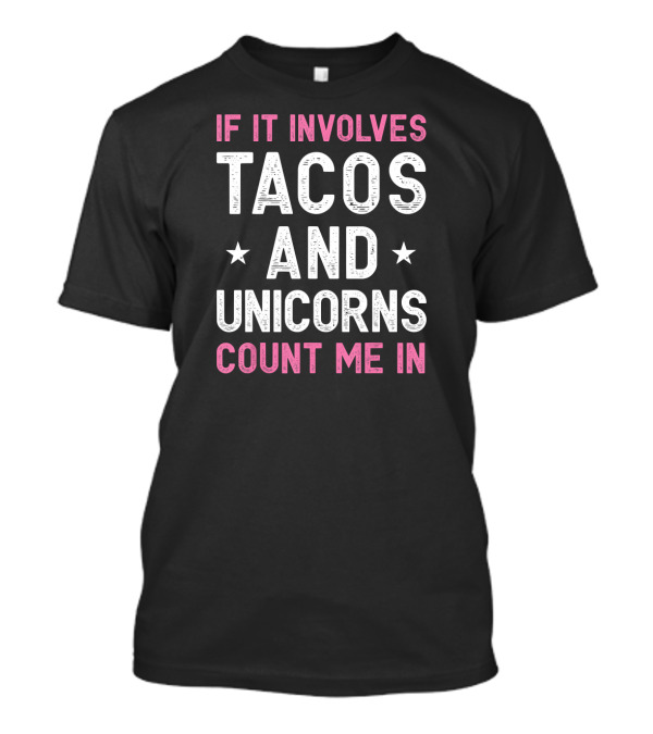 If It Involves Tacos And Unicorns Count Me In T-Shirt