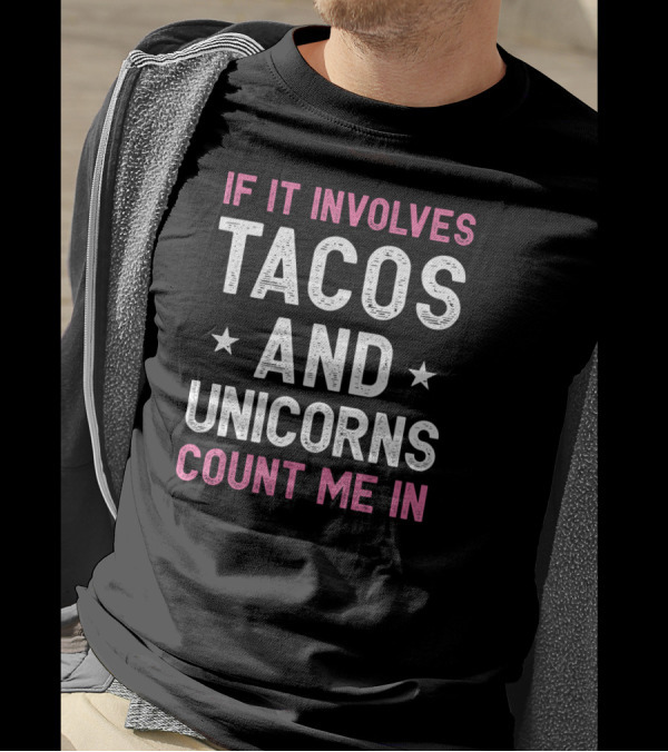 If It Involves Tacos And Unicorns Count Me In T-Shirt