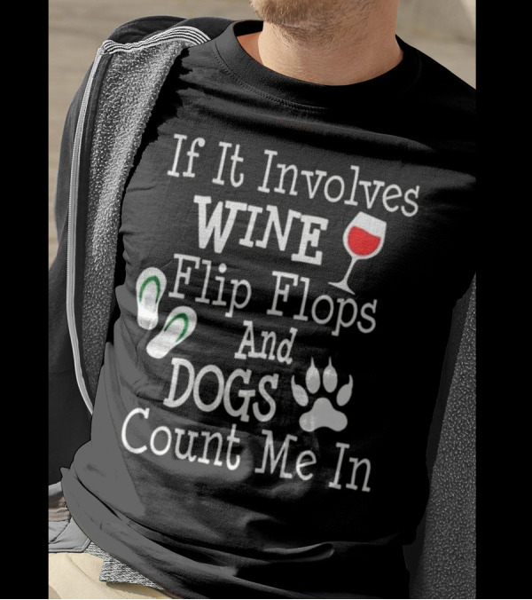 If It Involves Wine Flip Flops And Dogs Count Me In T-Shirt