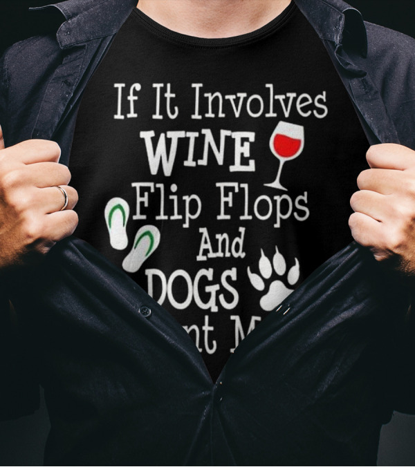 If It Involves Wine Flip Flops And Dogs Count Me In T-Shirt