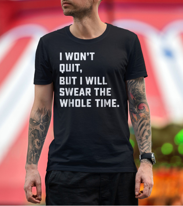 Premium T-Shirt: I Won't Quit But I Will Swear the Whole Time Funny Workout and Running T-Shirt I Won't Quit But I Will Swear the Whole Time Funny Workout and Running T-Shirt