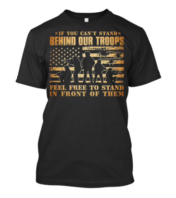 If You Can't Stand Behind Our Troops Feel Free To Stand In Front Of Them American Flag T-Shirt