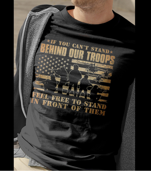 If You Can't Stand Behind Our Troops Feel Free To Stand In Front Of Them American Flag T-Shirt